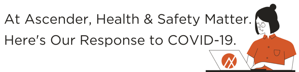 At Ascender, health and safety matter. here's our response to COVID-19.