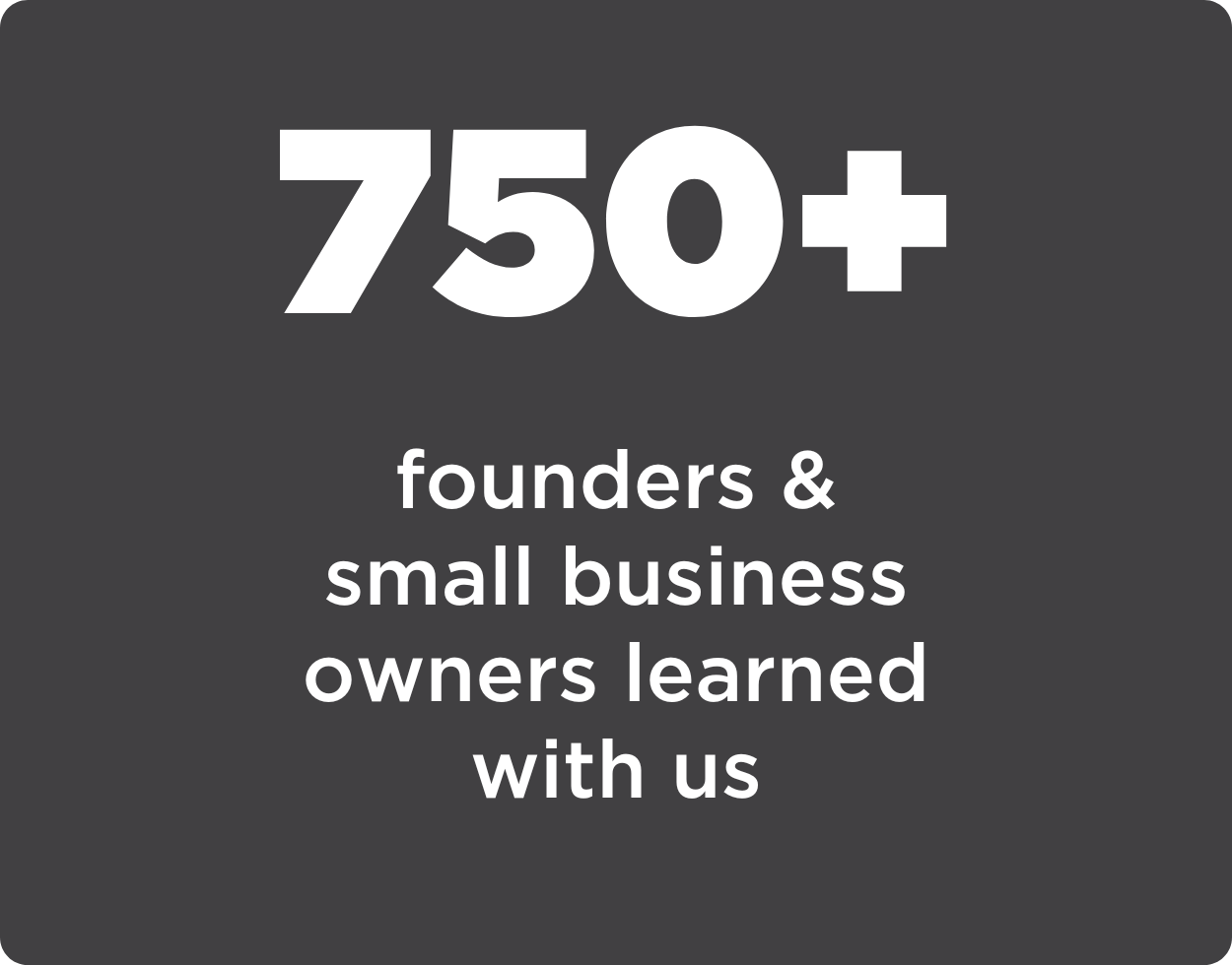 750+ founders & small business owners learned with us